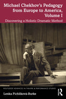 Michael Chekhov's Pedagogy from Europe to America, Volume I : Discovering a Holistic Dramatic Method-9781032706399