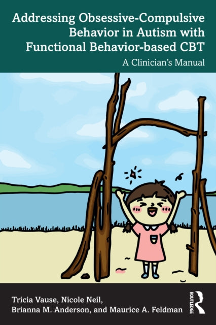Addressing Obsessive-Compulsive Behavior in Autism with Functional Behavior-based CBT : A Clinician's Manual-9781032712307