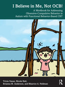 I Believe in Me, Not OCB! : A Workbook for Addressing Obsessive-Compulsive Behavior in Autism with Functional Behavior-based CBT-9781032712314