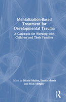 Mentalization-Based Treatment for Developmental Trauma : A Casebook for Working with Children and Their Families-9781032713427