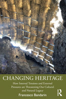 Changing Heritage : How Internal Tensions and External Pressures are Threatening Our Cultural and Natural Legacy-9781032713939