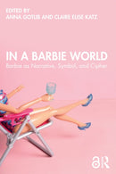 In a Barbie World : Barbie as Narrative, Symbol, and Cipher-9781032714073