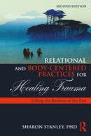 Relational and Body-Centered Practices for Healing Trauma : Lifting the Burdens of the Past-9781032717661