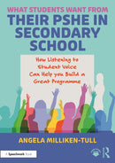 What Students Want from their PSHE in Secondary School : How Listening to Student Voice Can Help you Build a Great Programme-9781032724607