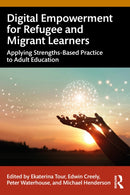 Digital Empowerment for Refugee and Migrant Learners : Applying Strengths-Based Practice to Adult Education-9781032728667