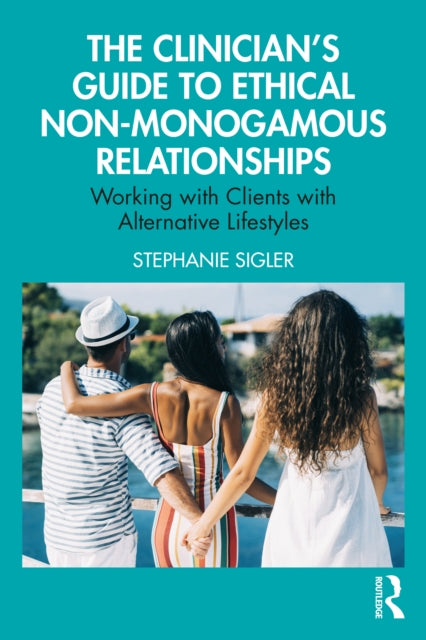 The Clinician''s Guide to Ethical Non-Monogamous Relationships
