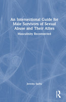 An Intersectional Guide for Male Survivors of Sexual Abuse and Their Allies : Masculinity Reconnected-9781032729831