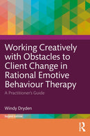 Working Creatively with Obstacles to Client Change in Rational Emotive Behaviour Therapy : A Practitioner's Guide-9781032729923