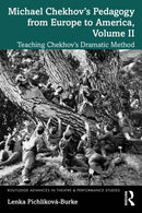 Michael Chekhov's Pedagogy from Europe to America, Volume II : Teaching Chekhov's Dramatic Method-9781032732398