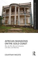 African Mansions on the Gold Coast : How the Elites Resisted Colonialism with Status and Modernity-9781032733098