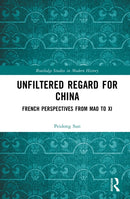 Unfiltered Regard for China : French Perspectives from Mao to Xi-9781032733685