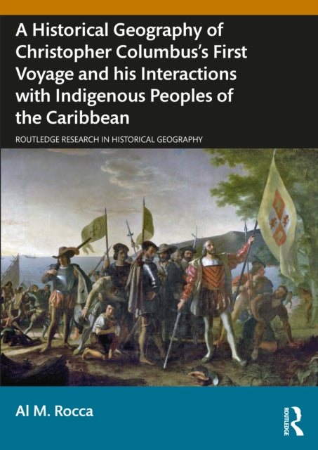 A Historical Geography of Christopher Columbus's First Voyage and his Interactions with Indigenous Peoples of the Caribbean-9781032734262
