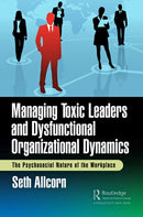 Managing Toxic Leaders and Dysfunctional Organizational Dynamics : The Psychosocial Nature of the Workplace-9781032734903