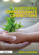 Nurturing Compassionate Connections : A Guide to Practitioner Empathy in the Early Years-9781032735351