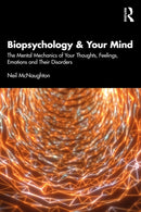 Biopsychology and Your Mind : The Mental Mechanics of Your Thoughts, Feelings, Emotions and Their Disorders-9781032735962