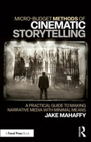 Micro-Budget Methods of Cinematic Storytelling : A Practical Guide to Making Narrative Media with Minimal Means-9781032737379
