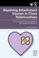 Repairing Attachment Injuries in Close Relationships : An Emotionally Focused Guide to Moving Beyond Betrayal-9781032738765