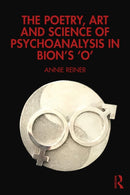 The Poetry, Art and Science of Psychoanalysis in Bion's O-9781032742519