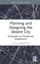 Planning and Designing the Absent City : Campsites as Temporary Settlements-9781032742847