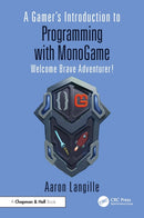 A Gamer''s Introduction to Programming with MonoGame