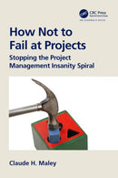 How Not to Fail at Projects : Stopping the Project Management Insanity Spiral-9781032744506