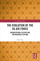 The Evolution of the US Air Force : Organizational Culture and Preparedness for War-9781032744858