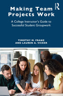 Making Team Projects Work : A College Instructor's Guide to Successful Student Groupwork-9781032745244