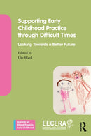 Supporting Early Childhood Practice Through Difficult Times : Looking Towards a Better Future-9781032748405