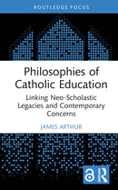 Philosophies of Catholic Education : Linking Neo-Scholastic Legacies and Contemporary Concerns-9781032749884