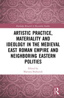 Artistic Practice, Materiality, and Ideology in the Medieval East Roman Empire and Neighboring Eastern Polities-9781032750118