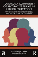 Towards a Community of Antiracist Praxis in Higher Education : Transformative Principles, Practices, and Resources for the Classroom-9781032750316
