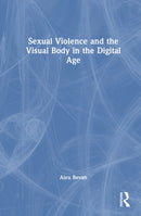 Sexual Violence and the Visual Body in the Digital Age-9781032752587