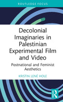 Decolonial Imaginaries in Palestinian Experimental Film and Video : Postnational and Feminist Aesthetics-9781032755397