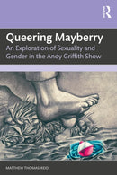 Queering Mayberry : An Exploration of Sexuality and Gender in the Andy Griffith Show-9781032756592