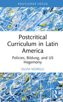 Postcritical Theory and Curriculum in Latin America : Policies, Bildung, and US Hegemony-9781032757025