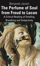 The Perfume of Soul from Freud to Lacan : A Critical Reading of Smelling, Breathing and Subjectivity-9781032757353
