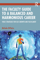 The Faculty Guide to a Balanced and Harmonious Career : Yogic Strategies for Self-Growth and Fulfillment-9781032757827