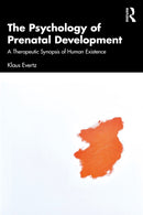 The Psychology of Prenatal Development : A Therapeutic Synopsis of Human Existence-9781032761367