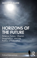Horizons of the Future : Science Fiction, Utopian Imagination, and the Politics of Education-9781032761534
