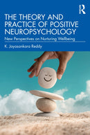 The Theory and Practice of Positive Neuropsychology : New Perspectives on Nurturing Wellbeing-9781032762654