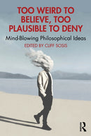 Too Weird to Believe, Too Plausible to Deny : Mind-Blowing Philosophical Ideas-9781032763842