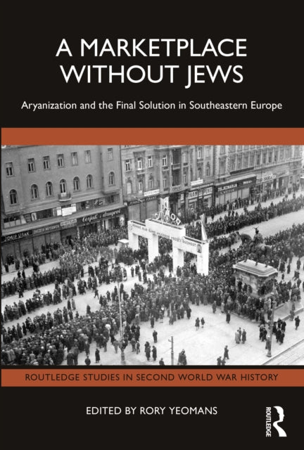 A Marketplace Without Jews : Aryanization and the Final Solution in Southeastern Europe-9781032767444