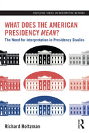 What Does the American Presidency Mean? : The Need for Interpretation in Presidency Studies-9781032769158