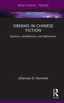 Dreams in Chinese Fiction : Spiritism, Aestheticism, and Nationalism-9781032772172