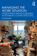 Managing the Work Situation : A Phenomenological Approach to Organization and Management in a Complex World of Work-9781032777306