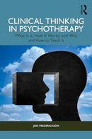 Clinical Thinking in Psychotherapy : What It Is, How It Works, and Why and How to Teach It-9781032777573