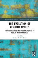 The Evolution of African Armies : From Indigenous and Colonial Forces to Modern Military Forces-9781032781402