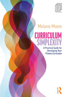 Curriculum Simplexity: A Practical Guide for Developing Your Primary Curriculum-9781032781792