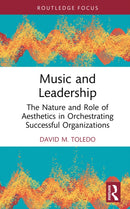 Music and Leadership : The Nature and Role of Aesthetics in Orchestrating Successful Organizations-9781032783369