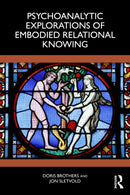 Psychoanalytic Explorations of Embodied Relational Knowing